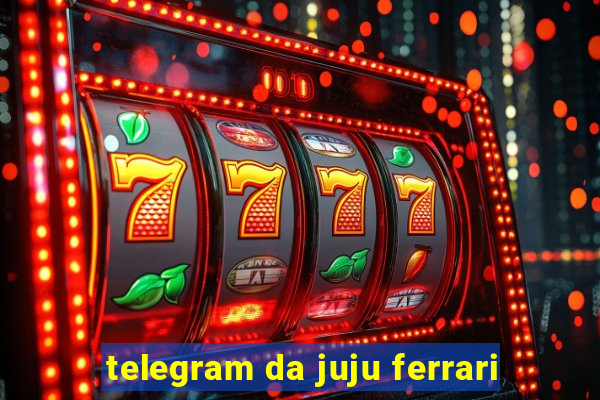 telegram da juju ferrari